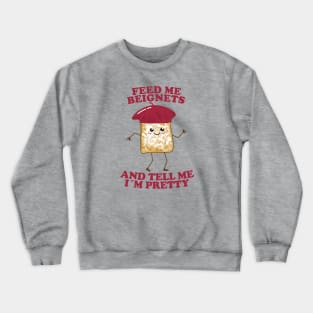 Feed Me Beignets And Tell Me I'm Pretty Crewneck Sweatshirt